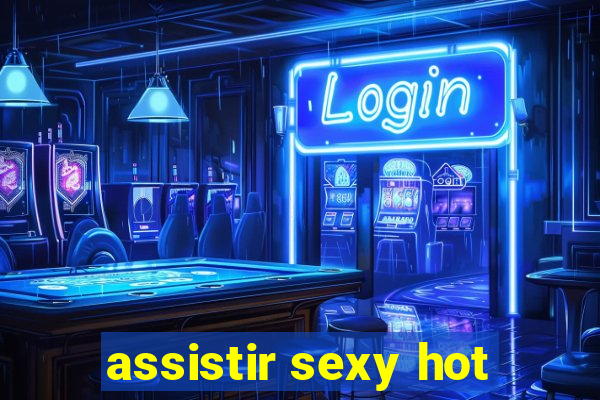 assistir sexy hot